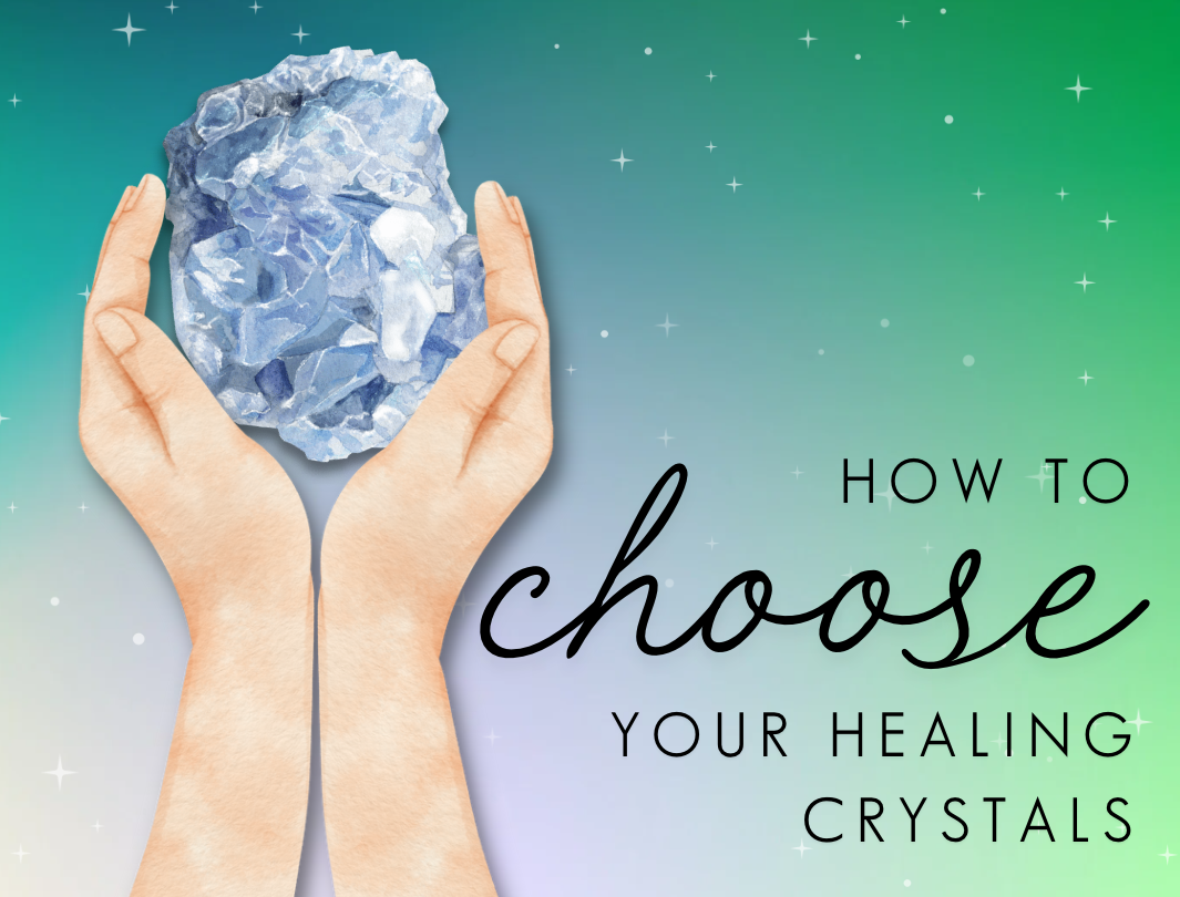 Graphic of hands holding a Blue Celestite Crystal with font that says "How to Choose your Healing Crystals"