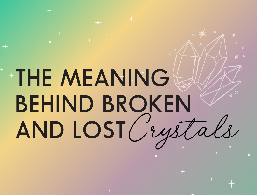 The Meaning Behind Broken and Lost Crystals + Practical Uses