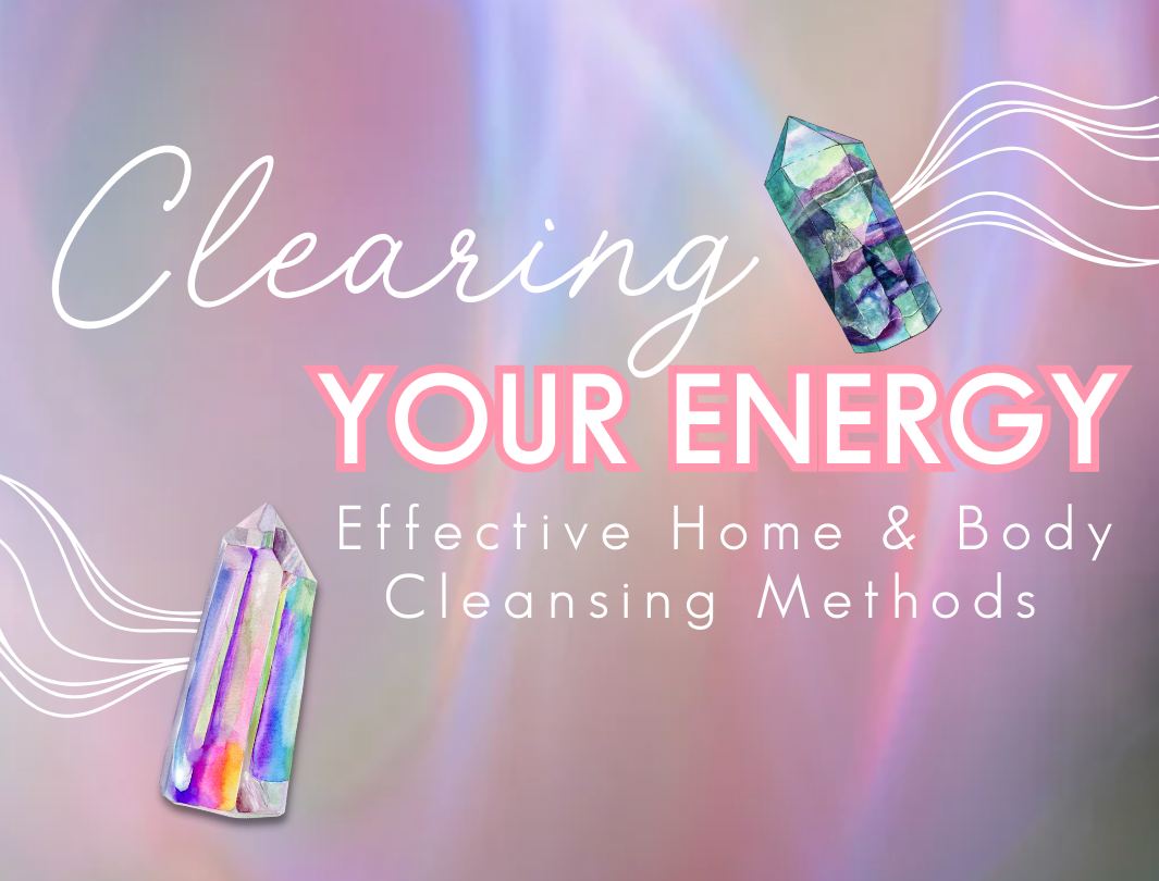 Clearing Your Energy: Effective Home & Body Cleansing Methods