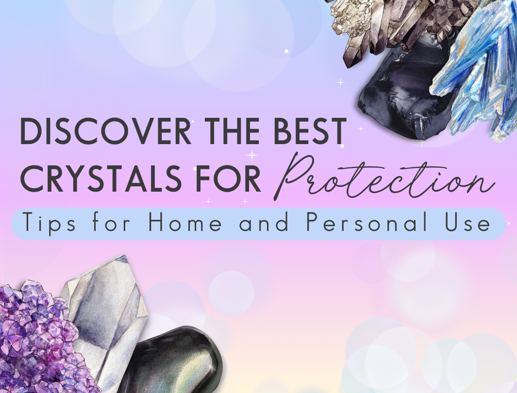 Crystals for Protection: Tips for home and personal use