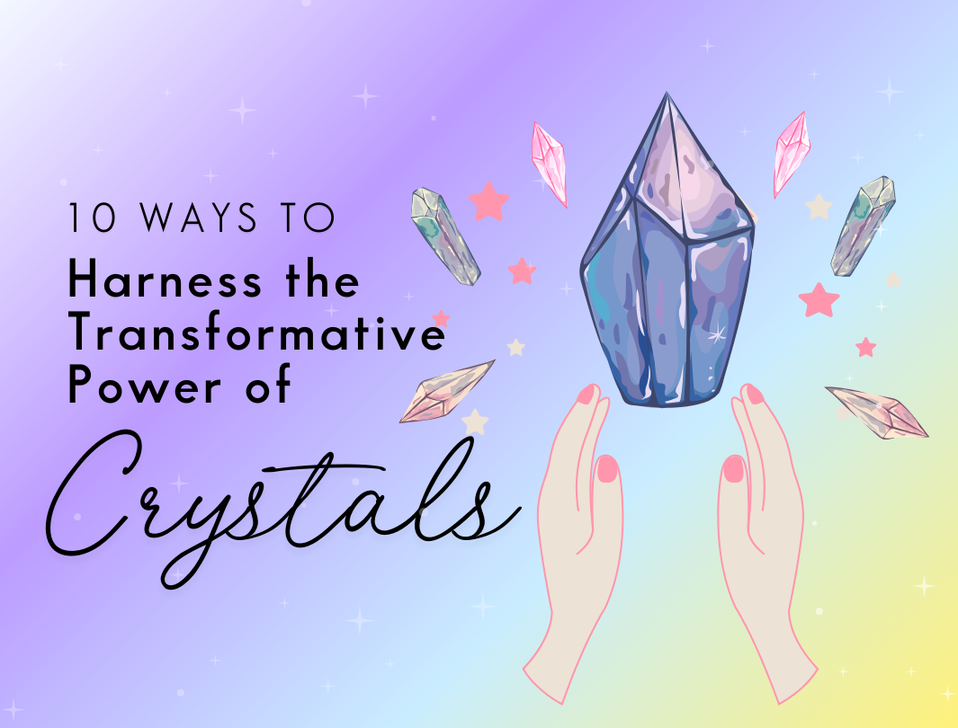 10 Ways to Harness the Power of Crystals in Your Every Day Life