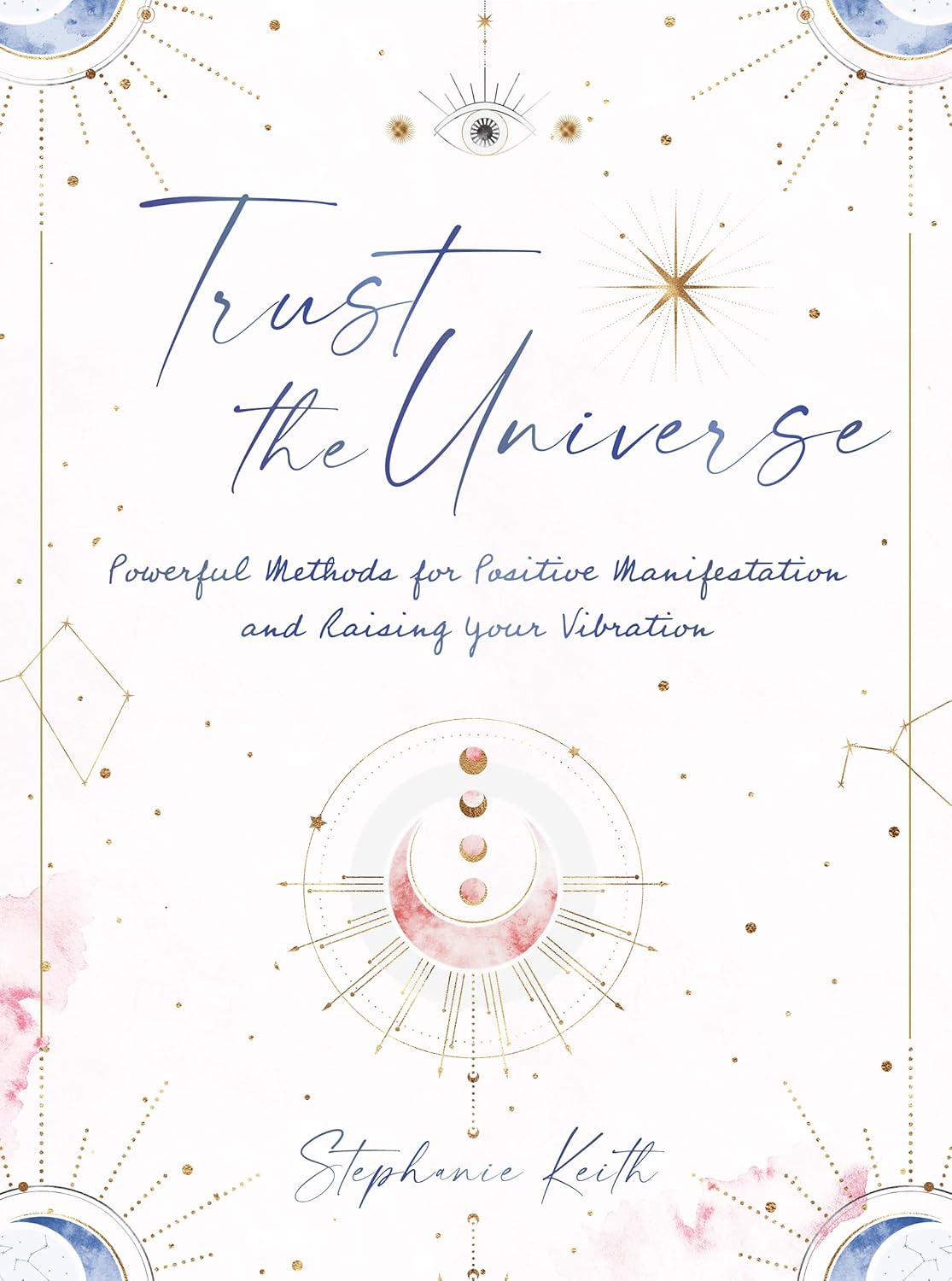 Trust The Universe: Powerful Methods for Positive Manifestation and Raising Your Vibration