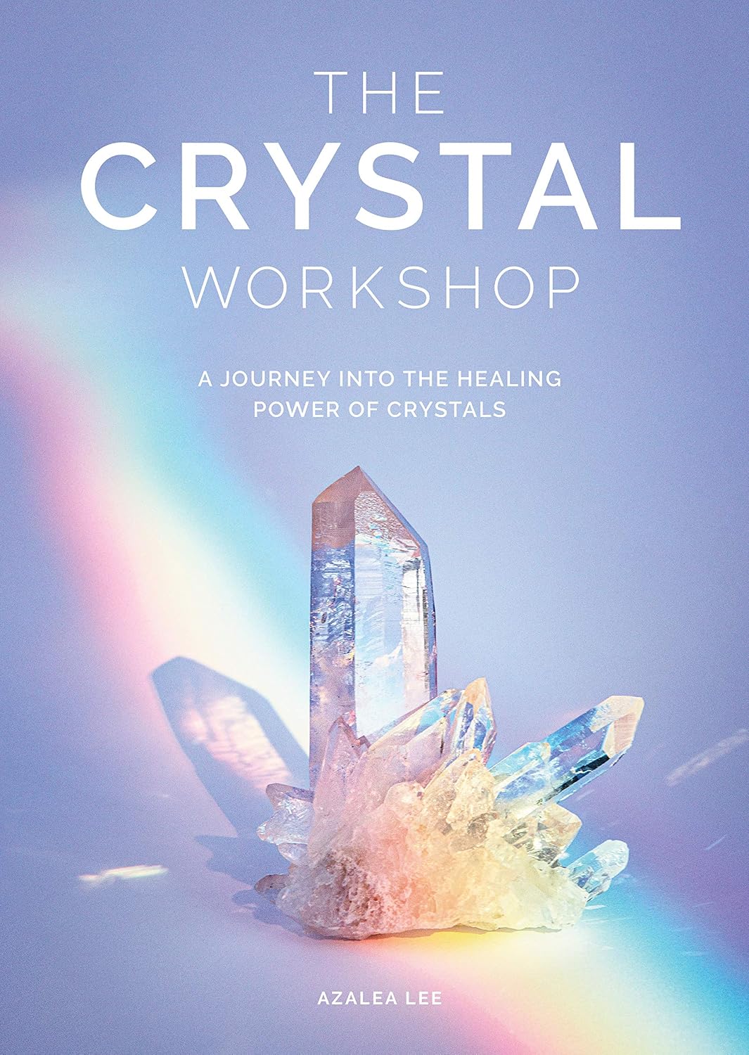 The Crystal Workshop: A Journey Into The Healing Power of Crystals