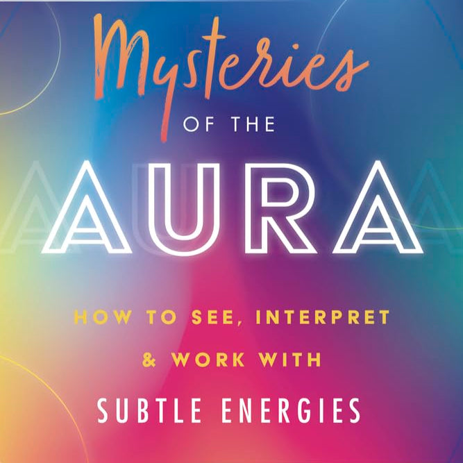 Mysteries Of The Aura: Interpretation &amp; Energy Work